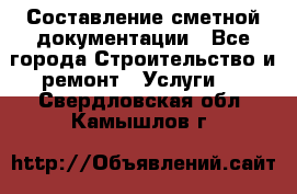 Составление сметной документации - Все города Строительство и ремонт » Услуги   . Свердловская обл.,Камышлов г.